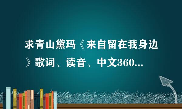 求青山黛玛《来自留在我身边》歌词、读音、中文360问答翻译