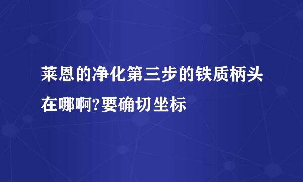 莱恩的净化第三步的铁质柄头在哪啊?要确切坐标