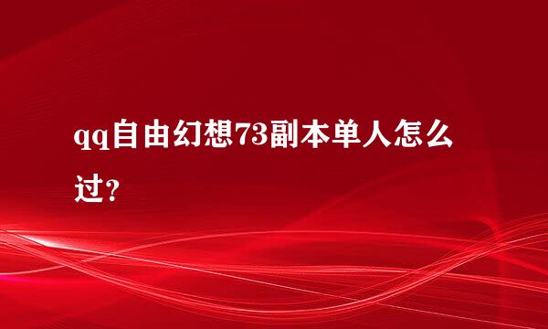 qq自由幻想73副本单人怎么过？