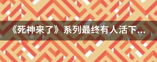 《死神来了》系列最终有人活下来了吗？