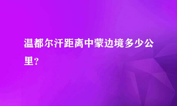 温都尔汗距离中蒙边境多少公里？