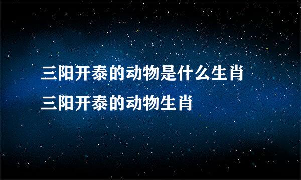 三阳开泰的动物是什么生肖 三阳开泰的动物生肖