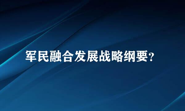 军民融合发展战略纲要？