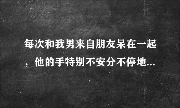 每次和我男来自朋友呆在一起，他的手特别不安分不停地乱动，真想找个办法好好治治他折磨折磨他，让他又气又无