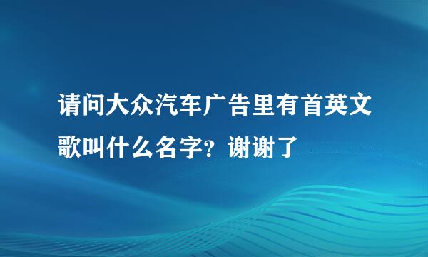 请问大众汽车广告里有首英文歌叫什么名字？谢谢了