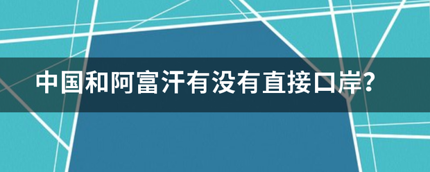 中国和阿富汗有没有直接口岸？