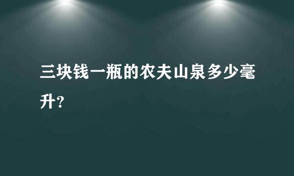 三块钱一瓶的农夫山泉多少毫升？