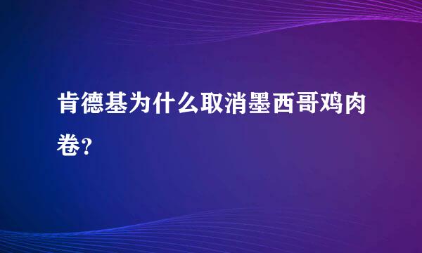 肯德基为什么取消墨西哥鸡肉卷？