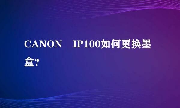 CANON IP100如何更换墨盒？