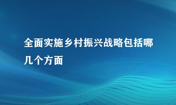 全面实施乡村振兴战略包括哪几个方面