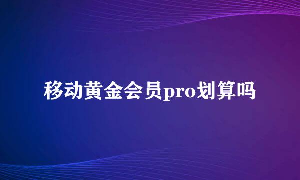 移动黄金会员pro划算吗