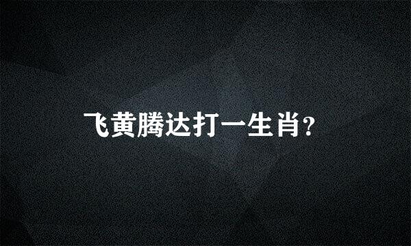 飞黄腾达打一生肖？