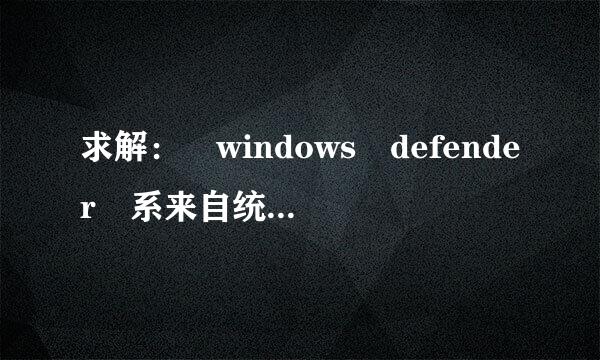 求解： windows defender 系来自统自带的反间谍软件 可以禁止开机吗？