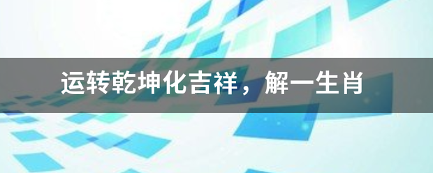 运转乾坤化吉祥，解一生肖