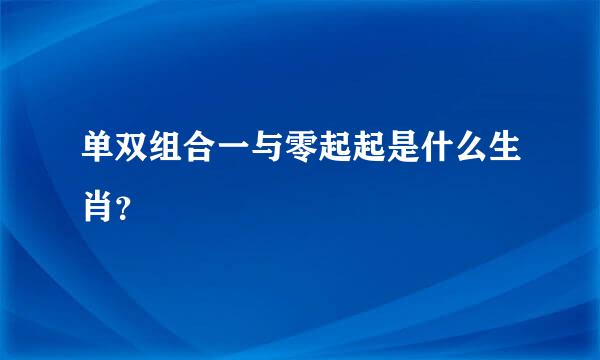 单双组合一与零起起是什么生肖？