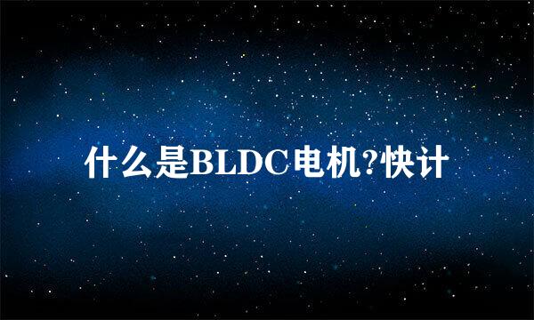 什么是BLDC电机?快计