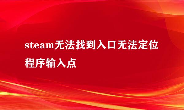 steam无法找到入口无法定位程序输入点