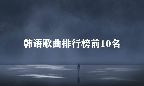 韩语歌曲排行榜前10名