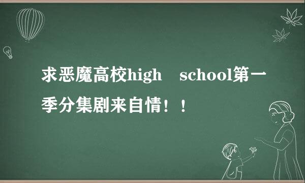 求恶魔高校high school第一季分集剧来自情！！