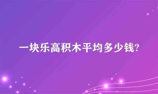 一块乐高积木平均多少钱?