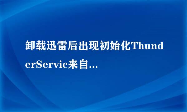 卸载迅雷后出现初始化ThunderServic来自eLite失败，系统文件找不到或被破坏:kankanlite.dll 请问是怎么回事?