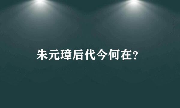 朱元璋后代今何在？