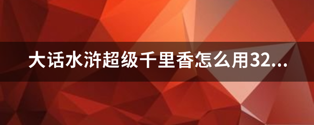 大话水浒超级千里香怎么用32小时