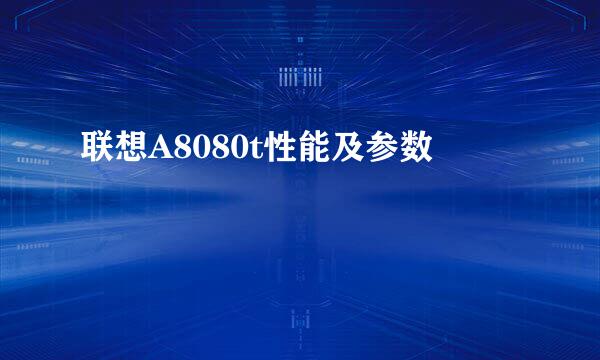 联想A8080t性能及参数