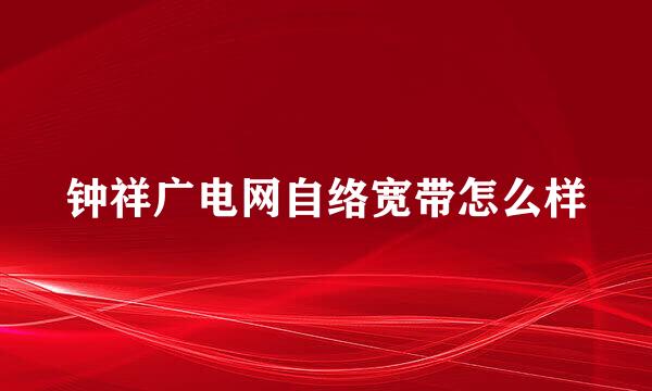 钟祥广电网自络宽带怎么样