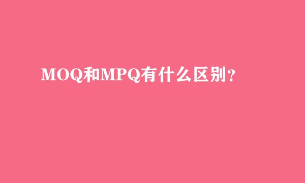 MOQ和MPQ有什么区别？