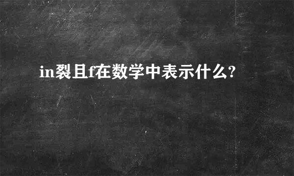 in裂且f在数学中表示什么?