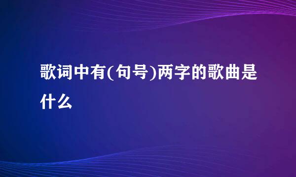 歌词中有(句号)两字的歌曲是什么