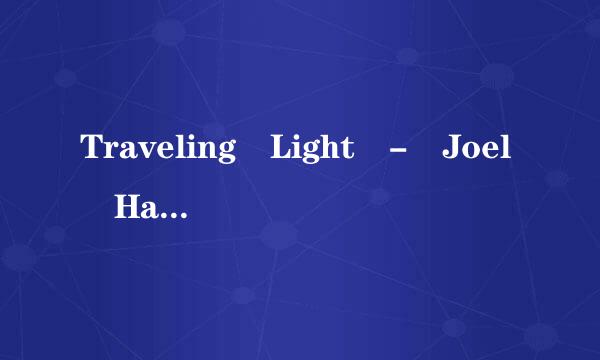 Traveling Light - Joel Hanson 中英文歌词~