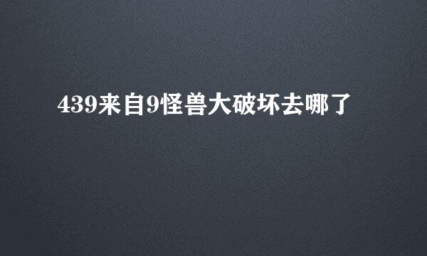 439来自9怪兽大破坏去哪了