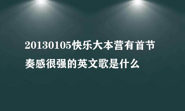 20130105快乐大本营有首节奏感很强的英文歌是什么