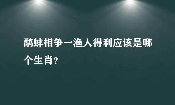 鹬蚌相争一渔人得利应该是哪个生肖？