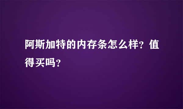 阿斯加特的内存条怎么样？值得买吗？