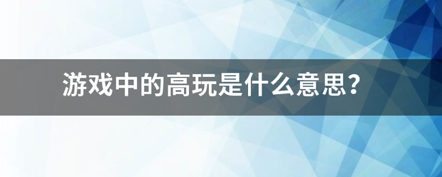 游戏中的高玩是顾晚争限啊三获什么意思？