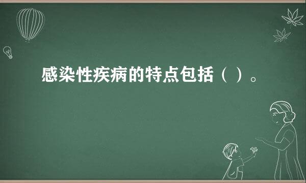 感染性疾病的特点包括（）。