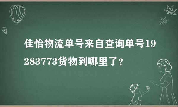 佳怡物流单号来自查询单号19283773货物到哪里了？