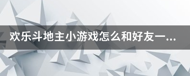 欢乐斗地主小游戏怎么和好友一起玩