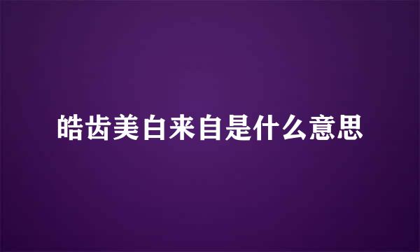 皓齿美白来自是什么意思