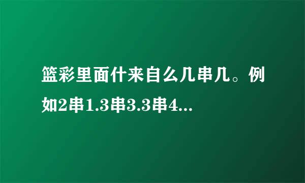 篮彩里面什来自么几串几。例如2串1.3串3.3串4之类的。是什么意思