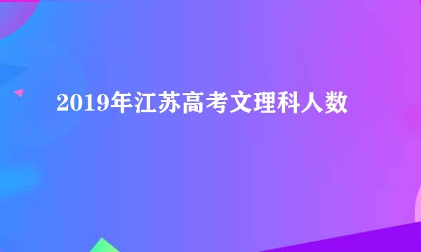 2019年江苏高考文理科人数