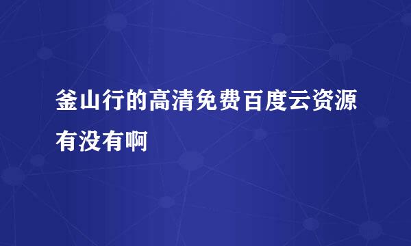 釜山行的高清免费百度云资源有没有啊