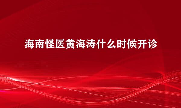 海南怪医黄海涛什么时候开诊