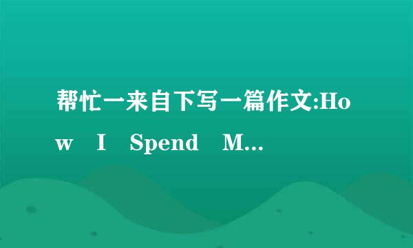 帮忙一来自下写一篇作文:How I Spend My S担律早紧热苗双划宣pare Time