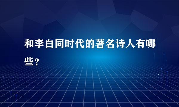 和李白同时代的著名诗人有哪些？