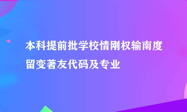 本科提前批学校情刚权输南度留变著友代码及专业