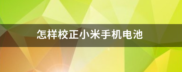 怎样校正小米手机电池